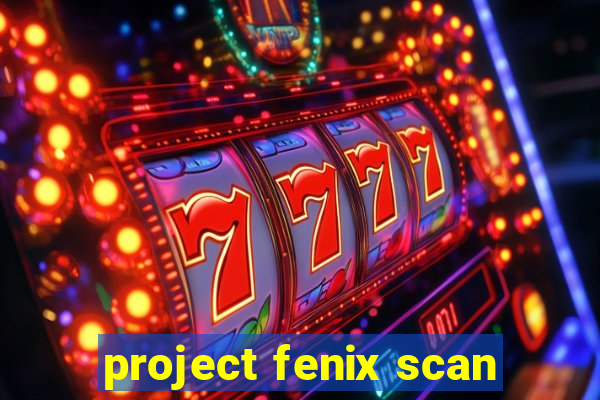 project fenix scan